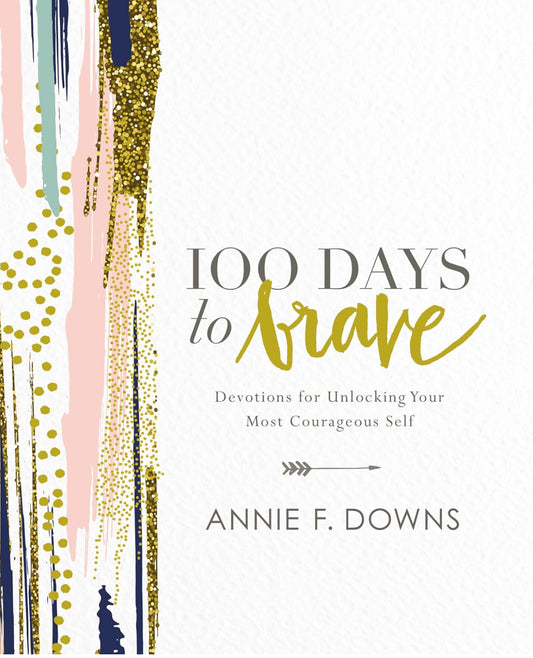 100 Days To Brave Devotional by Annie F. Downs